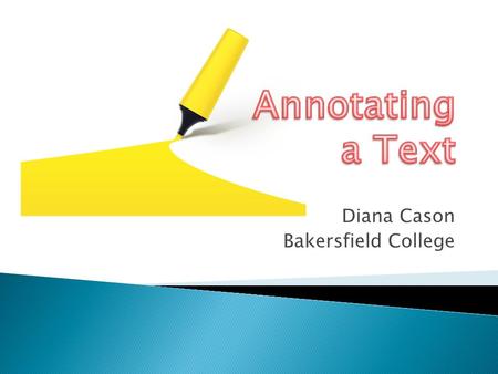 Diana Cason Bakersfield College.  Read with a purpose ◦ Finding the main idea of the reading ◦ Looking for supporting details (evidence)  Make connections.