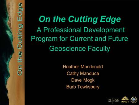 On the Cutting Edge A Professional Development Program for Current and Future Geoscience Faculty Heather Macdonald Cathy Manduca Dave Mogk Barb Tewksbury.