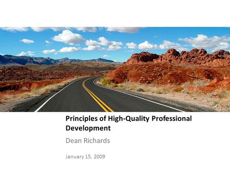 Principles of High-Quality Professional Development Dean Richards January 15, 2009.
