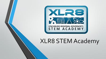 XLR8 STEM Academy. Lynchburg Regional Governor’s XLR8 STEM Academy opened for classes on August 15 th, 2013 The STEM Academy is a public-private partnership.