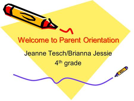 Welcome to Parent Orientation Jeanne Tesch/Brianna Jessie 4 th grade.