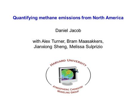 Quantifying methane emissions from North America Daniel Jacob with Alex Turner, Bram Maasakkers, Jianxiong Sheng, Melissa Sulprizio.