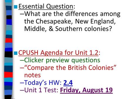 ■ Essential Question: – What are the differences among the Chesapeake, New England, Middle, & Southern colonies? ■ CPUSH Agenda for Unit 1.2: – Clicker.