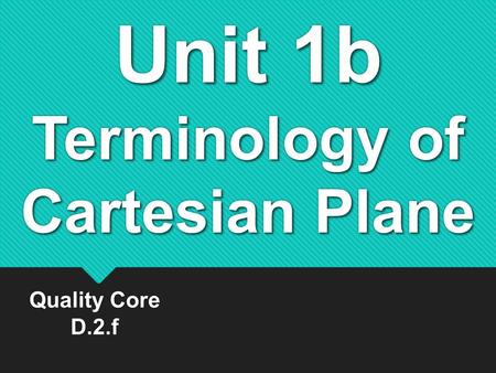 Unit 1b Terminology of Cartesian Plane Quality Core D.2.f.