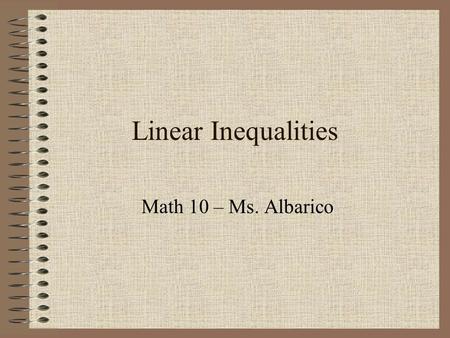 Linear Inequalities Math 10 – Ms. Albarico. Students are expected to: Express and interpret constraints using inequalities. Graph equations and inequalities.