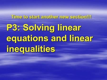 Time to start another new section!!! P3: Solving linear equations and linear inequalities.