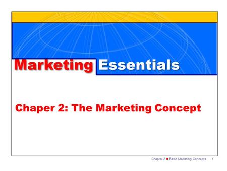 Chapter 2 Basic Marketing Concepts1 Marketing Essentials Chaper 2: The Marketing Concept.