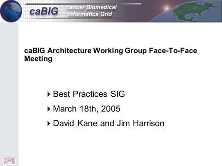 CaBIG Architecture Working Group Face-To-Face Meeting  Best Practices SIG  March 18th, 2005  David Kane and Jim Harrison.