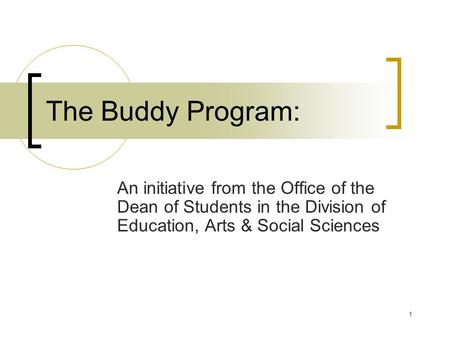 1 The Buddy Program: An initiative from the Office of the Dean of Students in the Division of Education, Arts & Social Sciences.