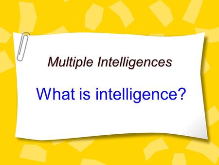 Multiple Intelligences What is intelligence?. We are all smart. We are smart in different ways. One way is not better than another.