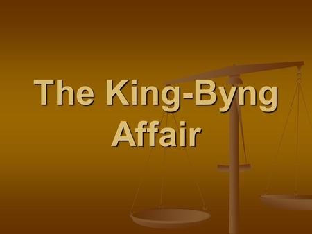 The King-Byng Affair. 1925 Federal Election Prime Minister King’s LIBERALS win fewer seats than Meighen’s CONSERVATIVES Prime Minister King’s LIBERALS.