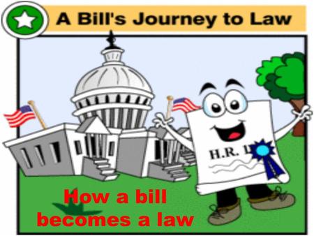 How a bill becomes a law. Definitions A bill is a written statement or complaint not yet a law. A law is a body of rules that pertain to a certain subject.