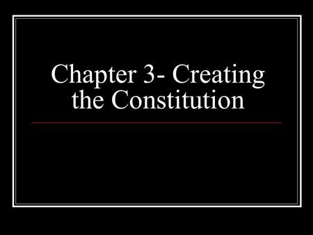 Chapter 3- Creating the Constitution. Government by the States As the nation moved toward independence, 11 of 13 states wrote new constitutions.