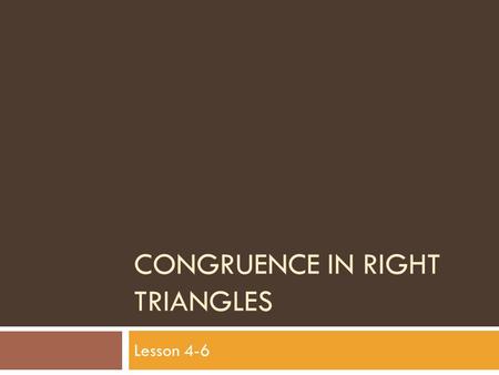 CONGRUENCE IN RIGHT TRIANGLES Lesson 4-6. Right Triangles  Parts of a Right Triangle:  Legs: the two sides adjacent to the right angle  Hypotenuse: