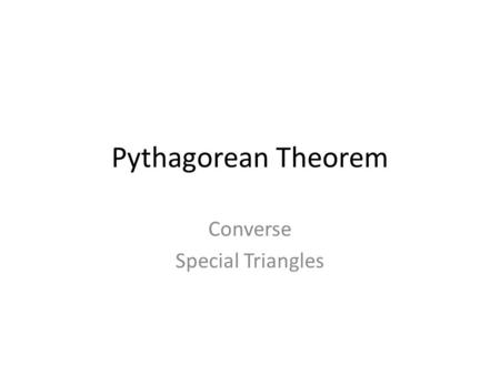 Pythagorean Theorem Converse Special Triangles. Pythagorean Theorem What do you remember? Right Triangles Hypotenuse – longest side Legs – two shorter.