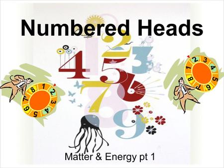 Numbered Heads Matter & Energy pt 1. What 3 things do plants need in order to produce Glucose and Oxygen?