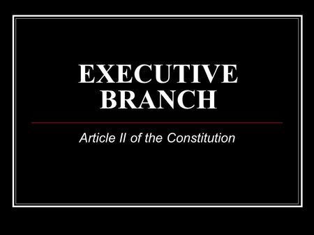 EXECUTIVE BRANCH Article II of the Constitution. What? Enforces the Law.