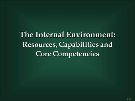Ch3-1 The Internal Environment: Resources, Capabilities and Core Competencies.