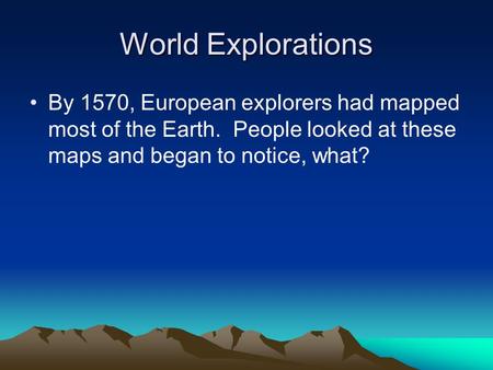 World Explorations By 1570, European explorers had mapped most of the Earth. People looked at these maps and began to notice, what?