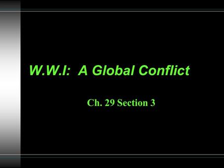 W.W.I: A Global Conflict Ch. 29 Section 3. Global Conflict W.W.I was much more than a European conflict. Australia and Japan entered the war on the Allies.