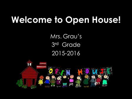 Welcome to Open House! Mrs. Grau’s 3 rd Grade 2015-2016.