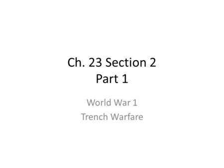Ch. 23 Section 2 Part 1 World War 1 Trench Warfare.