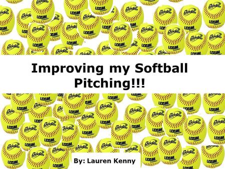 Improving my Softball Pitching!!! By: Lauren Kenny.