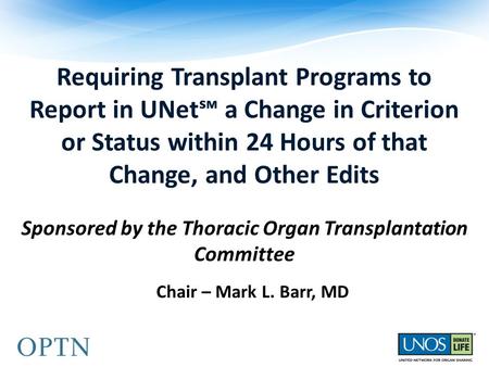 Requiring Transplant Programs to Report in UNet℠ a Change in Criterion or Status within 24 Hours of that Change, and Other Edits Sponsored by the Thoracic.