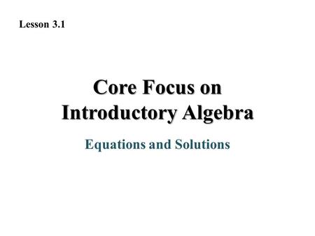 Equations and Solutions Core Focus on Introductory Algebra Lesson 3.1.