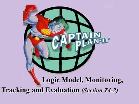 Logic Model, Monitoring, Tracking and Evaluation Evaluation (Section T4-2)