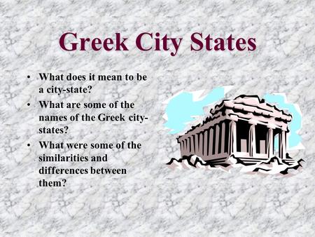 Greek City States What does it mean to be a city-state? What are some of the names of the Greek city- states? What were some of the similarities and differences.