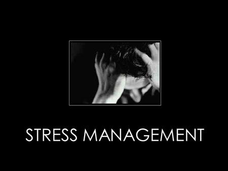 STRESS MANAGEMENT What is Stress ? Ways to Manage stress.