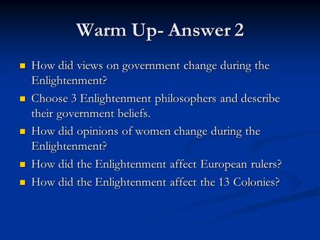 Warm Up- Answer 2 How did views on government change during the Enlightenment? How did views on government change during the Enlightenment? Choose 3 Enlightenment.