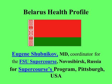 Belarus Health Profile Eugene Shubnikov, Eugene Shubnikov, MD, coordinator for the FSU Supercourse, Novosibirsk, RussiaFSU Supercourse for Supercourse’s.