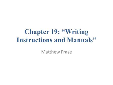 Chapter 19: “Writing Instructions and Manuals” Matthew Frase.