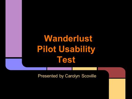 Wanderlust Pilot Usability Test Presented by Carolyn Scoville.