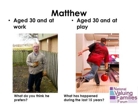 Matthew Aged 30 and at work Aged 30 and at play What do you think he prefers? What has happened during the last 15 years?