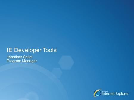 IE Developer Tools Jonathan Seitel Program Manager.