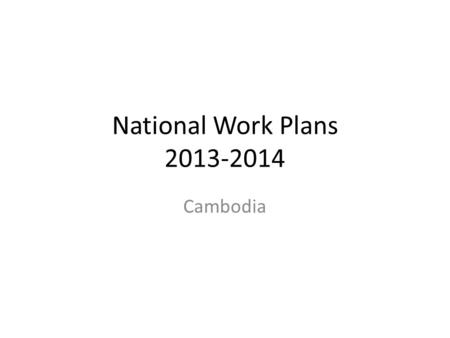 National Work Plans 2013-2014 Cambodia. Agenda 1 : Actively strengthen front lines Goal : Promote living condition of frontline staffs.