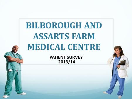 BILBOROUGH AND ASSARTS FARM MEDICAL CENTRE PATIENT SURVEY 2013/14.