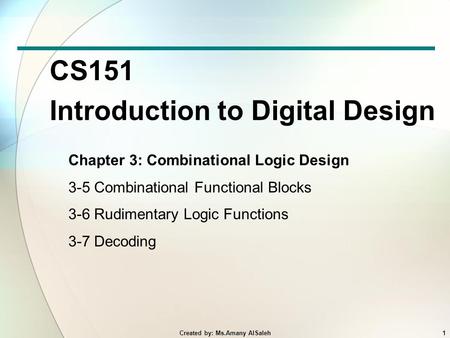 CS151 Introduction to Digital Design Chapter 3: Combinational Logic Design 3-5 Combinational Functional Blocks 3-6 Rudimentary Logic Functions 3-7 Decoding.