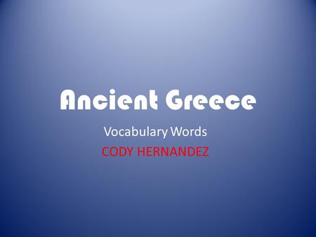 Ancient Greece Vocabulary Words CODY HERNANDEZ. Acropolis A large hill which the Greeks built their city-states around.