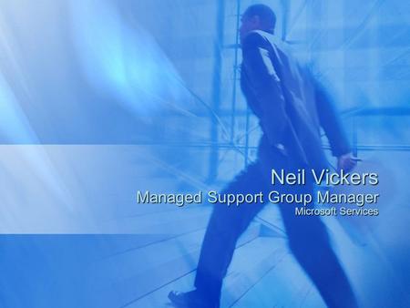 Neil Vickers Managed Support Group Manager Microsoft Services.