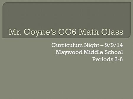Curriculum Night – 9/9/14 Maywood Middle School Periods 3-6.