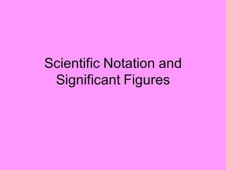 Scientific Notation and Significant Figures. When it says to write your answers in the form: Then it means put your answer in scientific notation! Scientific.