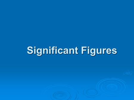 Significant Figures. Rule 1: Digits other than zero are significant 96 g = 2 Sig Figs 152 g = __________ Sig Figs 61.4 g = 3 Sig Figs21.567 g = __________.