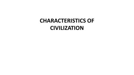 CHARACTERISTICS OF CIVILIZATION. Rise of Developed Cities – Cities served as: political and economic centers for surrounding areas Organized Government.