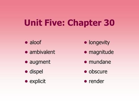 Unit Five: Chapter 30 • aloof • longevity • ambivalent • magnitude