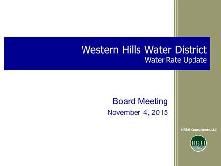 Western Hills Water DistrictWater Rate Update Board Meeting HF&H Consultants, LLC 0November 4, 2015 HF&H Consultants, LLC Western Hills Water District.