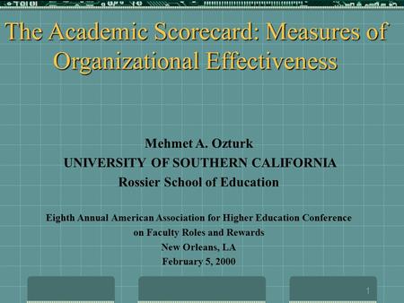 1 The Academic Scorecard: Measures of Organizational Effectiveness Mehmet A. Ozturk UNIVERSITY OF SOUTHERN CALIFORNIA Rossier School of Education Eighth.